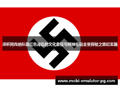 深析阿森纳队徽红色背后的文化象征与精神密码全景探秘之旅纪实篇