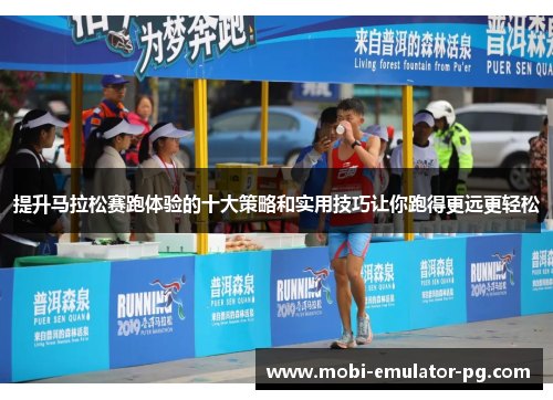 提升马拉松赛跑体验的十大策略和实用技巧让你跑得更远更轻松
