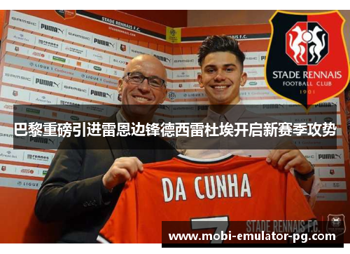 巴黎重磅引进雷恩边锋德西雷杜埃开启新赛季攻势 巴黎重磅引进雷恩边锋德西雷杜埃开启新赛季攻势